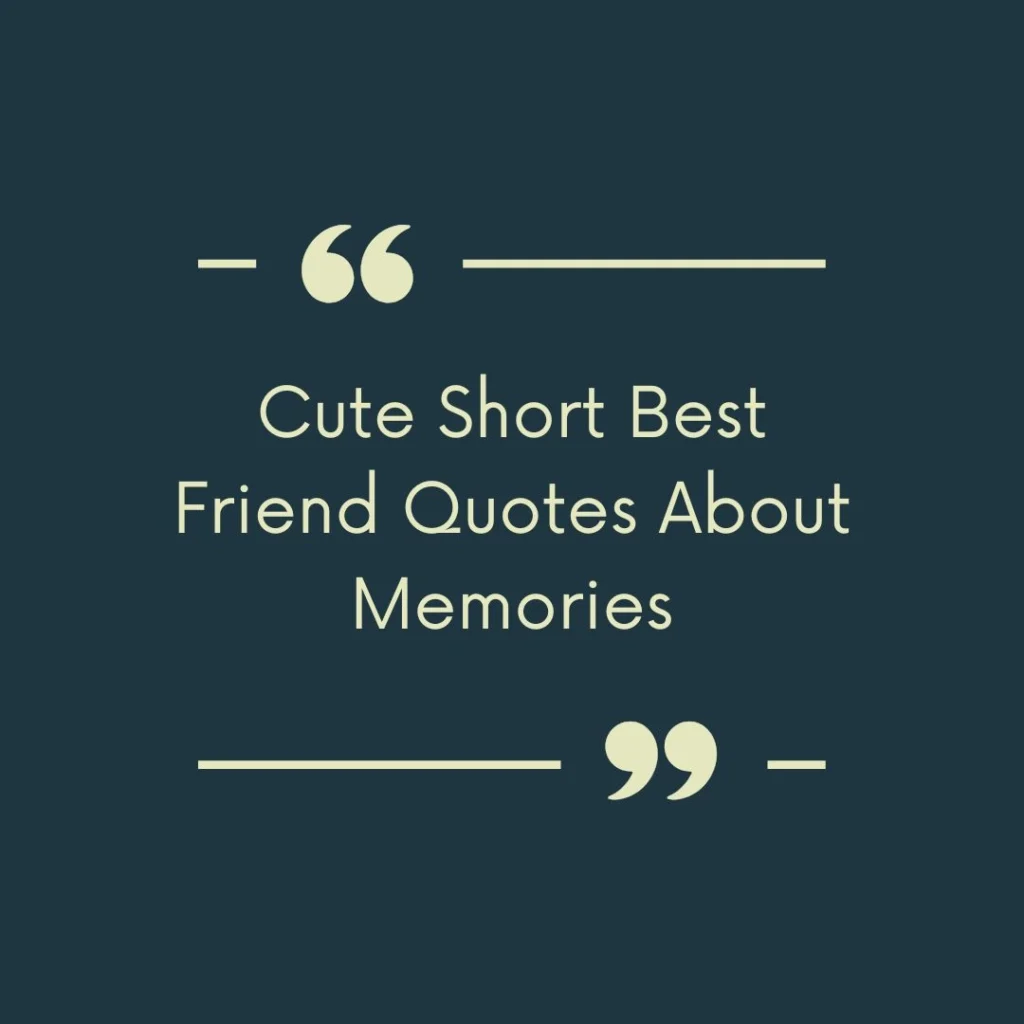 Cute Short Best Friend Quotes About Memories
