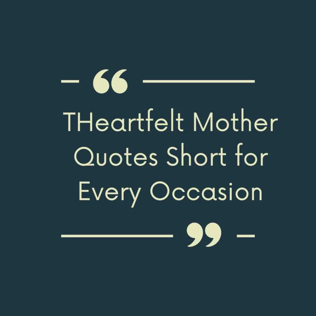 Heartfelt Mother Quotes Short for Every Occasion