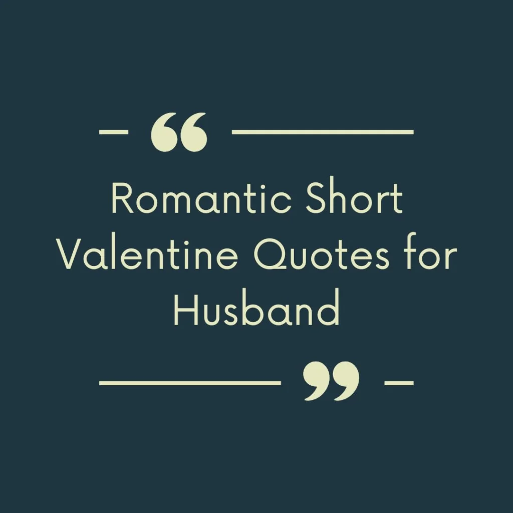 Romantic Short Valentine Quotes for Husband