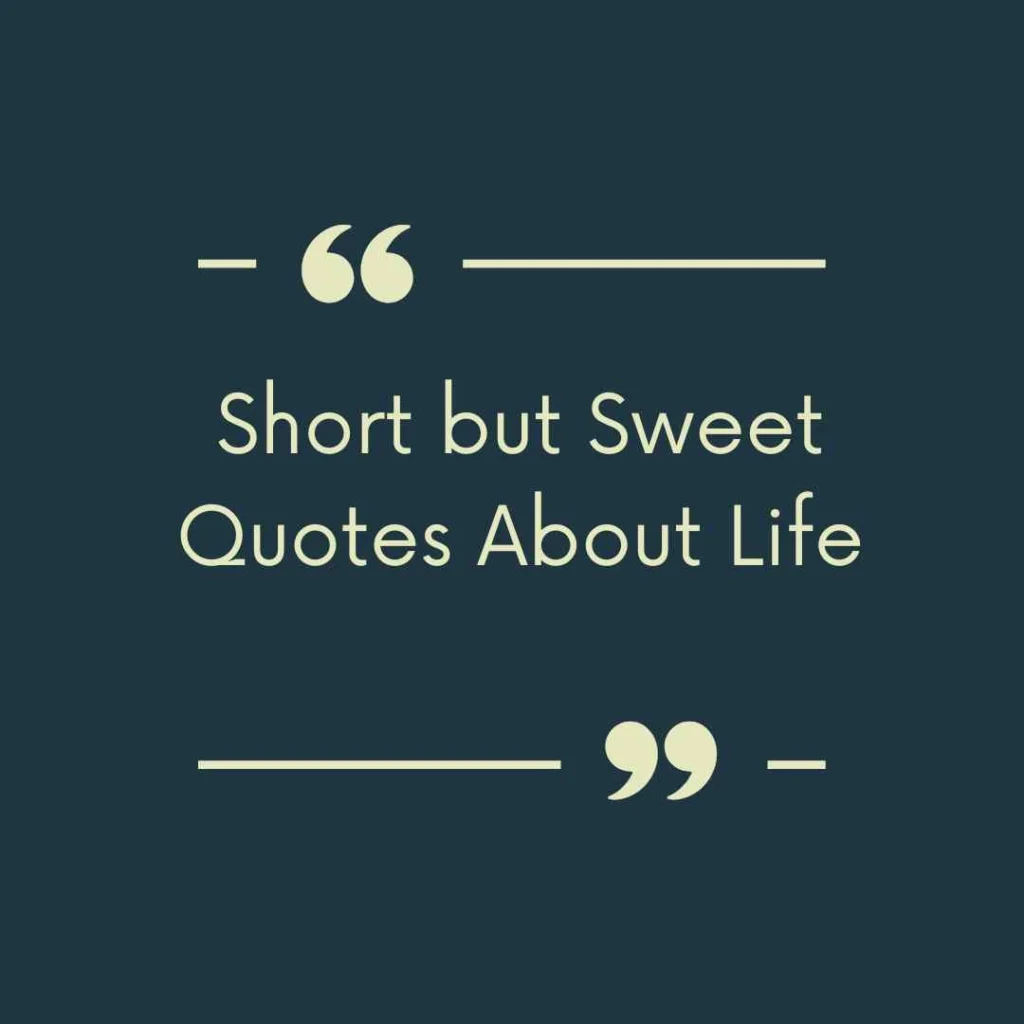 Short but Sweet Quotes About Life
