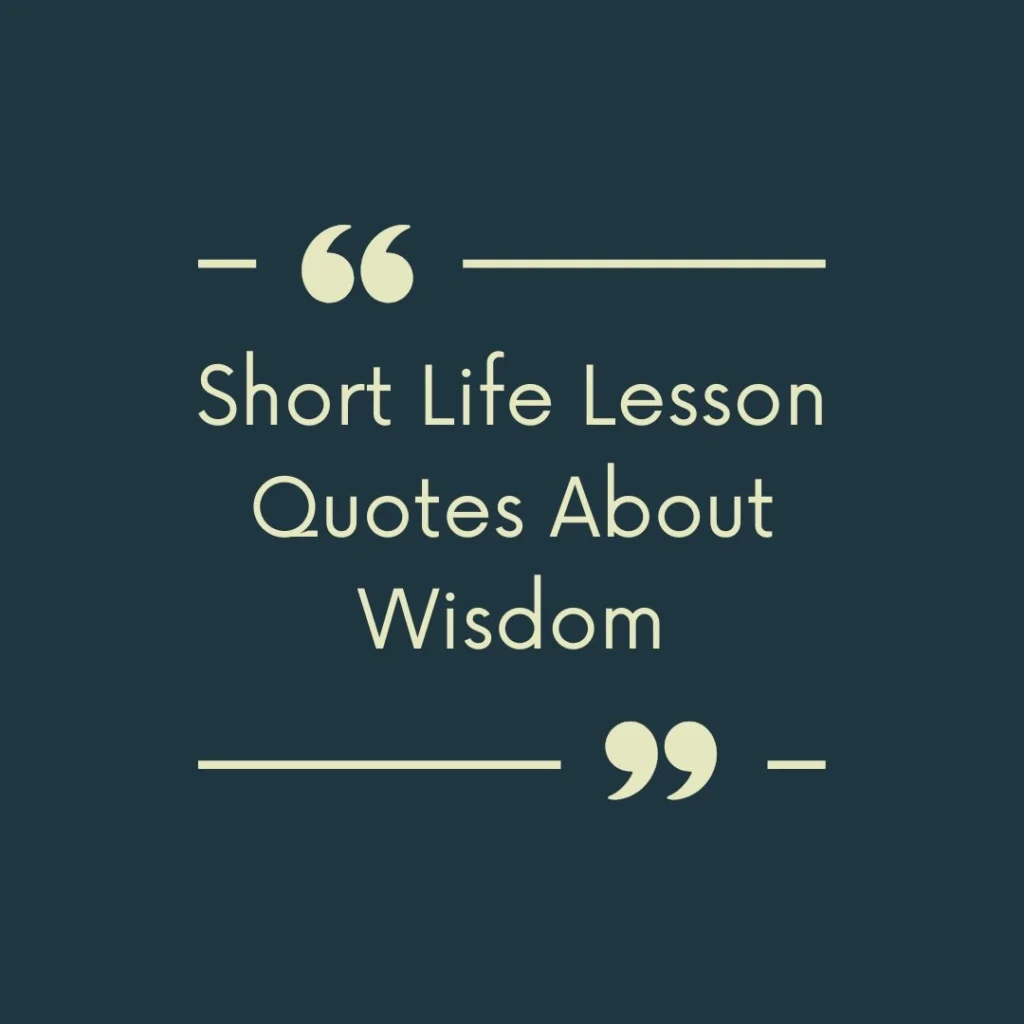 Short Life Lesson Quotes About Wisdom