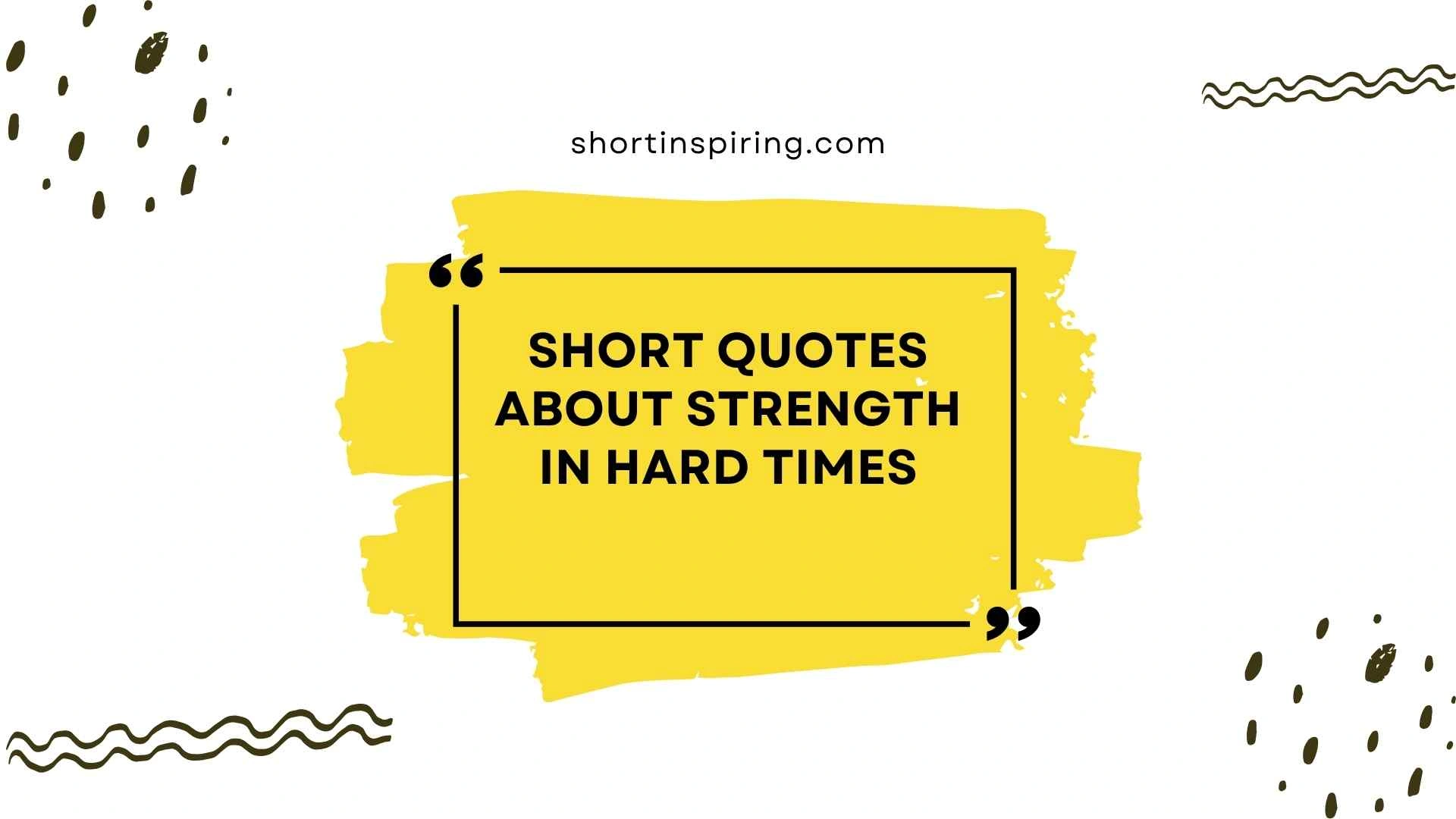 short quotes about strength in hard times