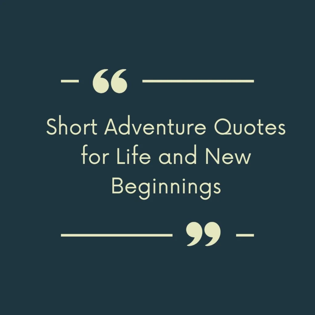 Short Adventure Quotes for Life and New Beginnings