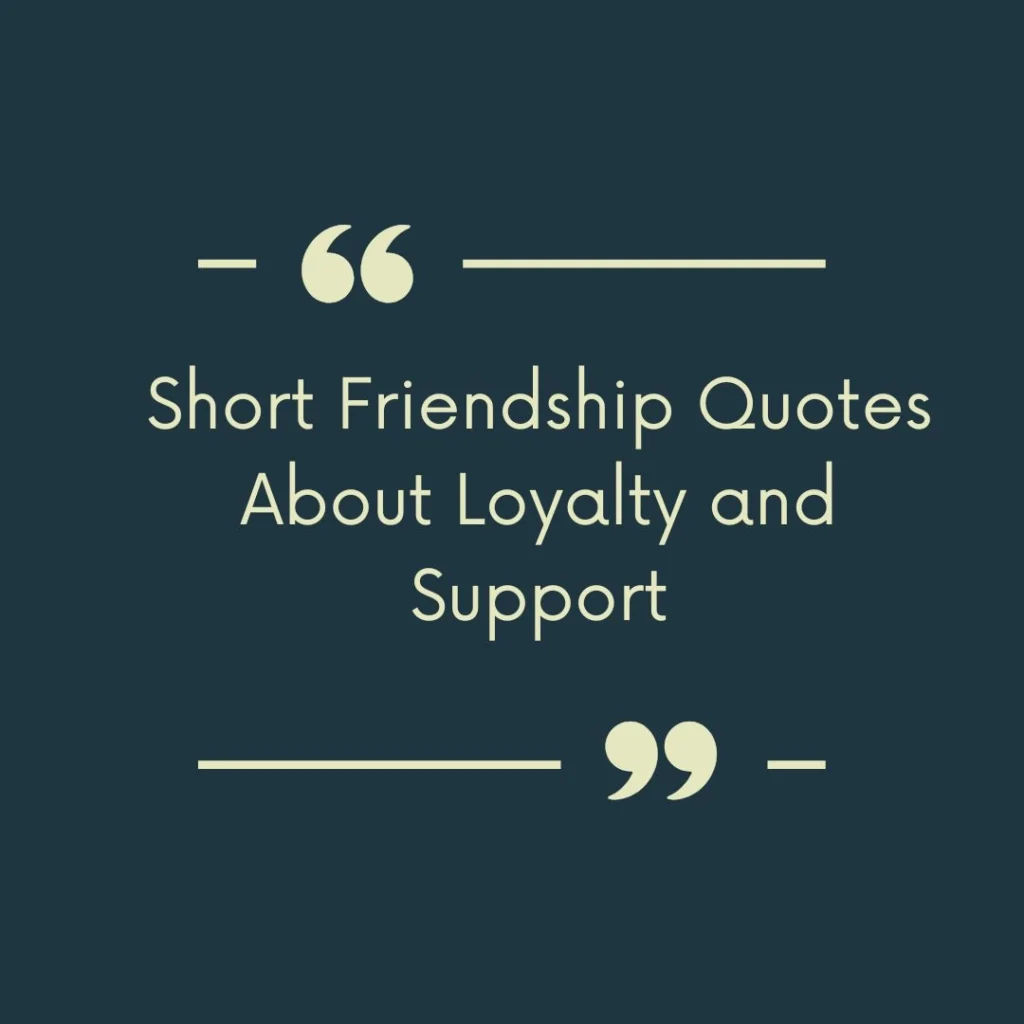  Short Friendship Quotes About Loyalty and Support