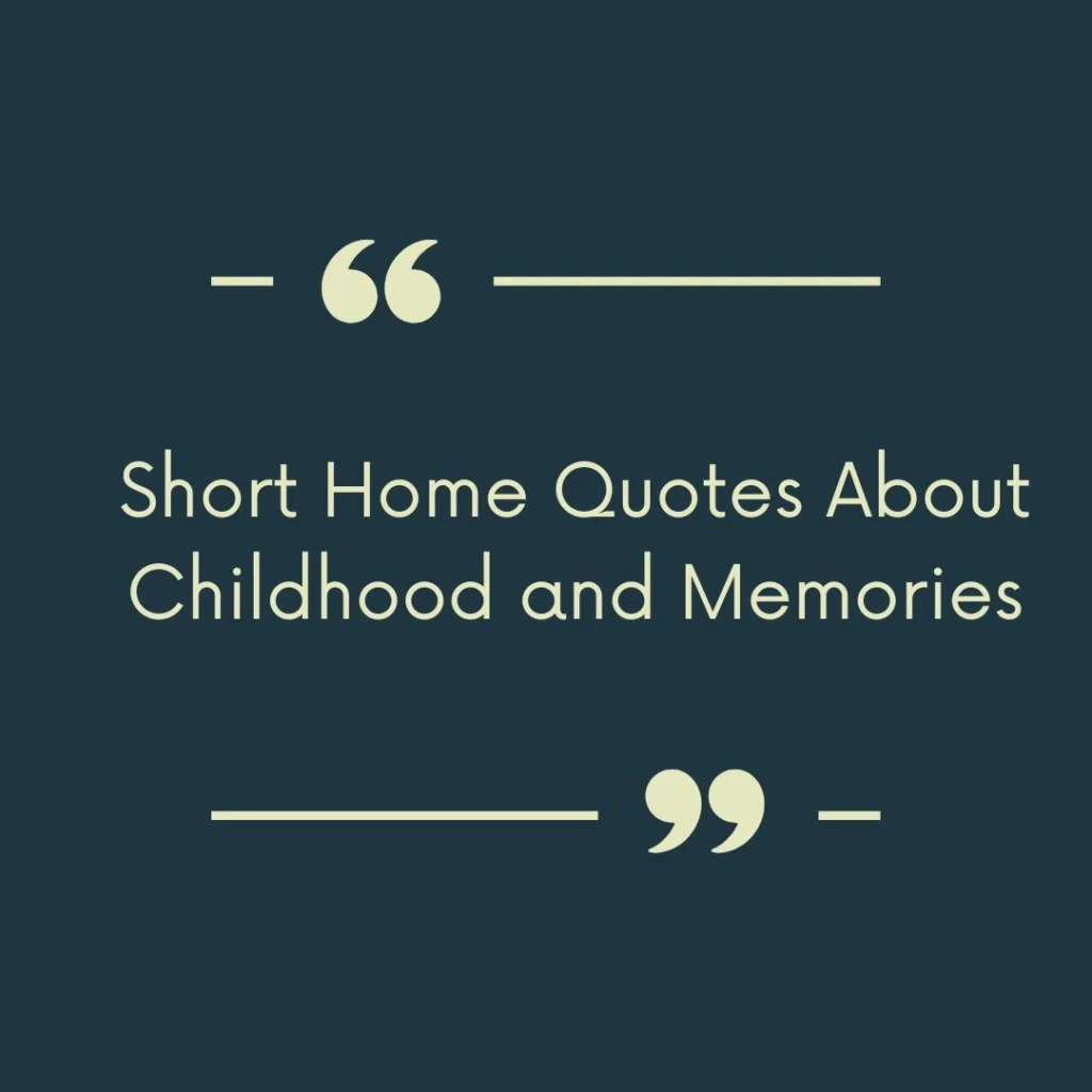 Short Home Quotes About Childhood and Memories
