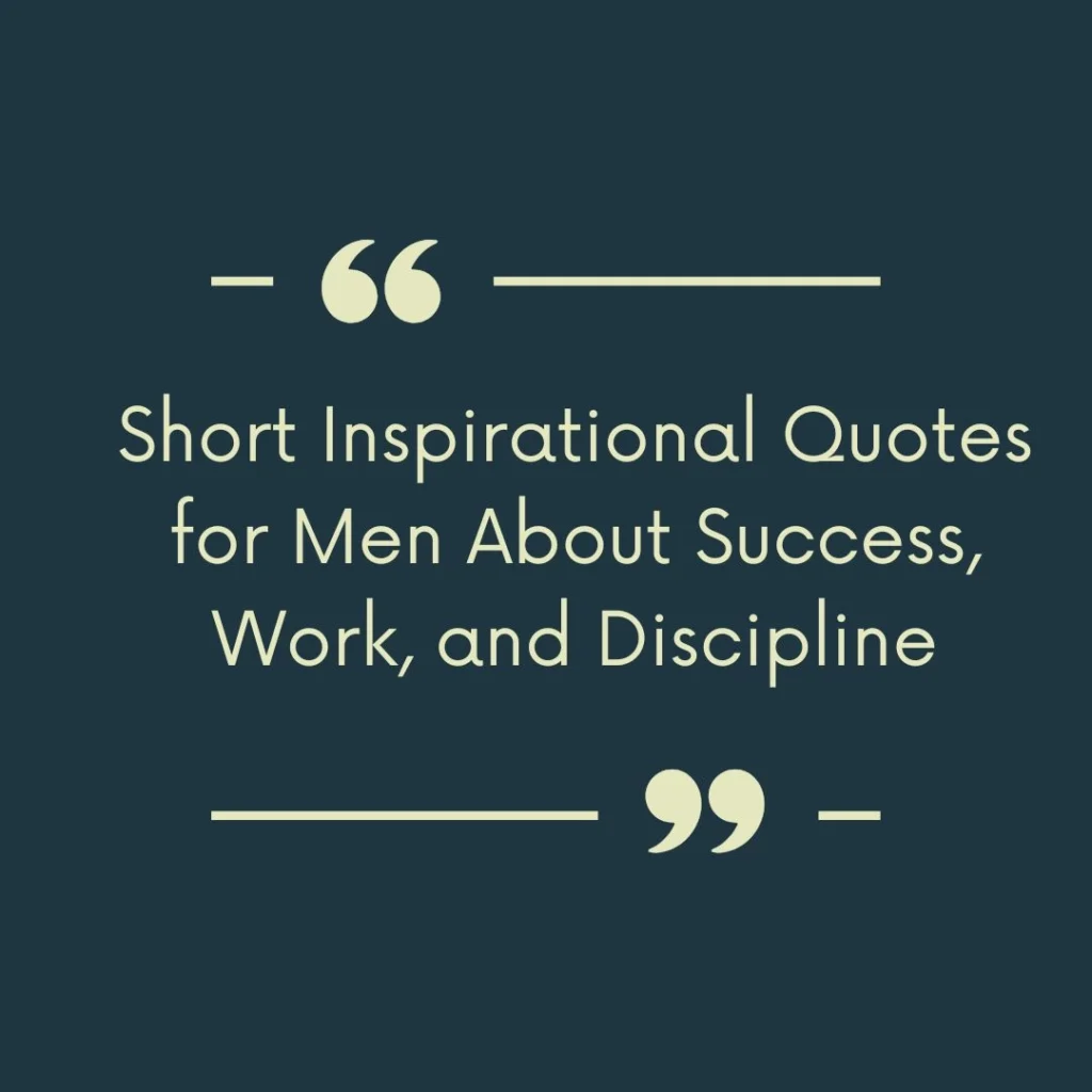 Short Inspirational Quotes for Men About Success, Work, and Discipline