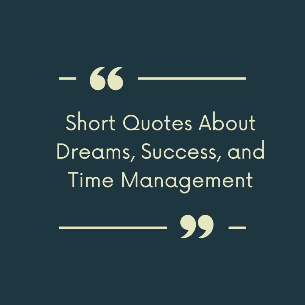 Short Quotes About Dreams, Success, and Time Management