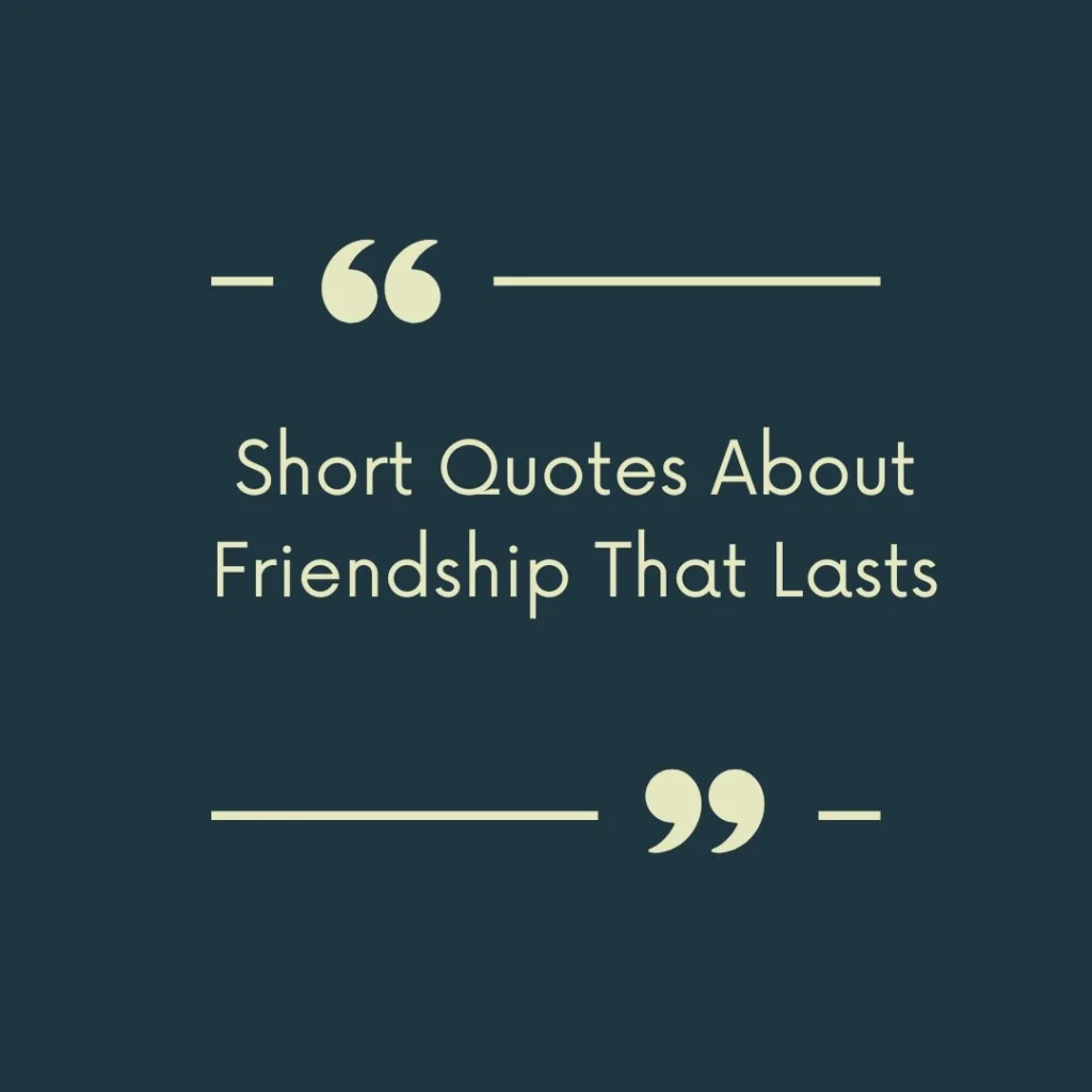 Short Quotes About Friendship That Lasts