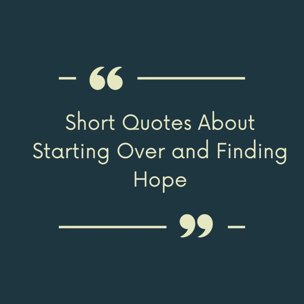 Short Quotes About Starting Over and Finding Hope