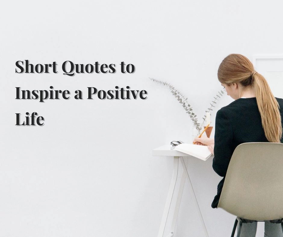 Short Quotes to Inspire a Positive Life