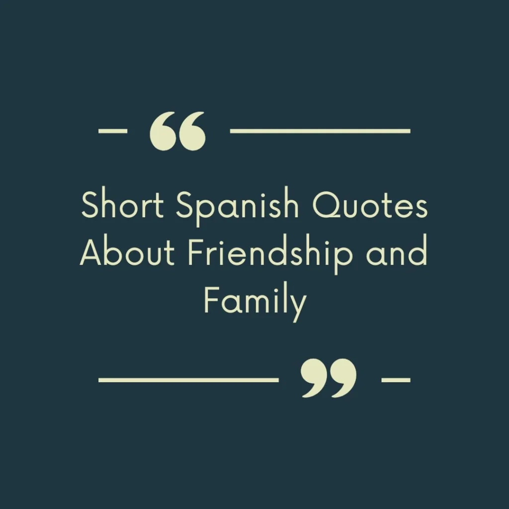 Short Spanish Quotes About Friendship and Family