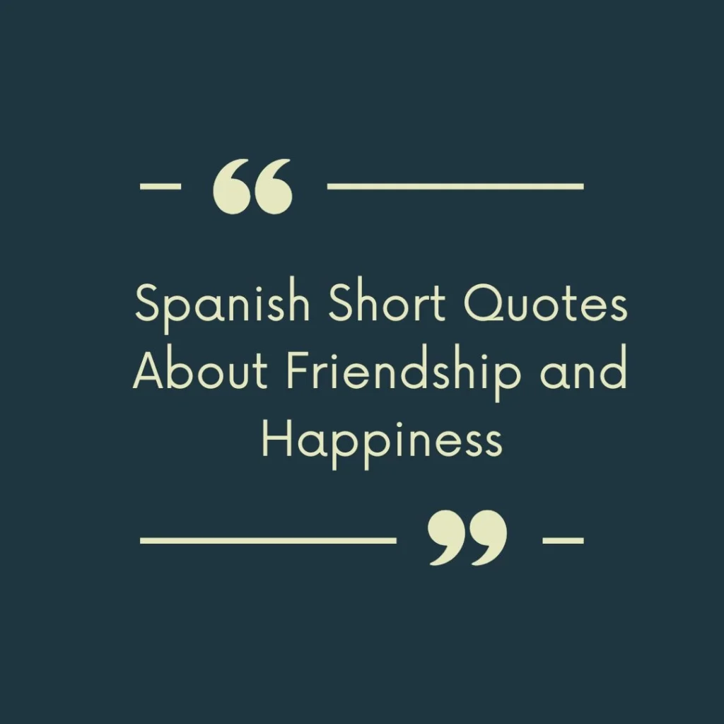Spanish Short Quotes About Friendship and Happiness