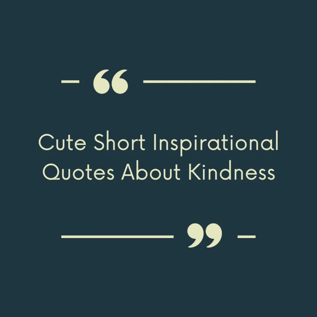 Cute Short Inspirational Quotes About Kindness