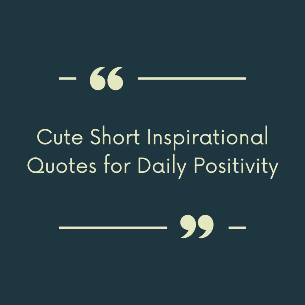Cute Short Inspirational Quotes for Daily Positivity