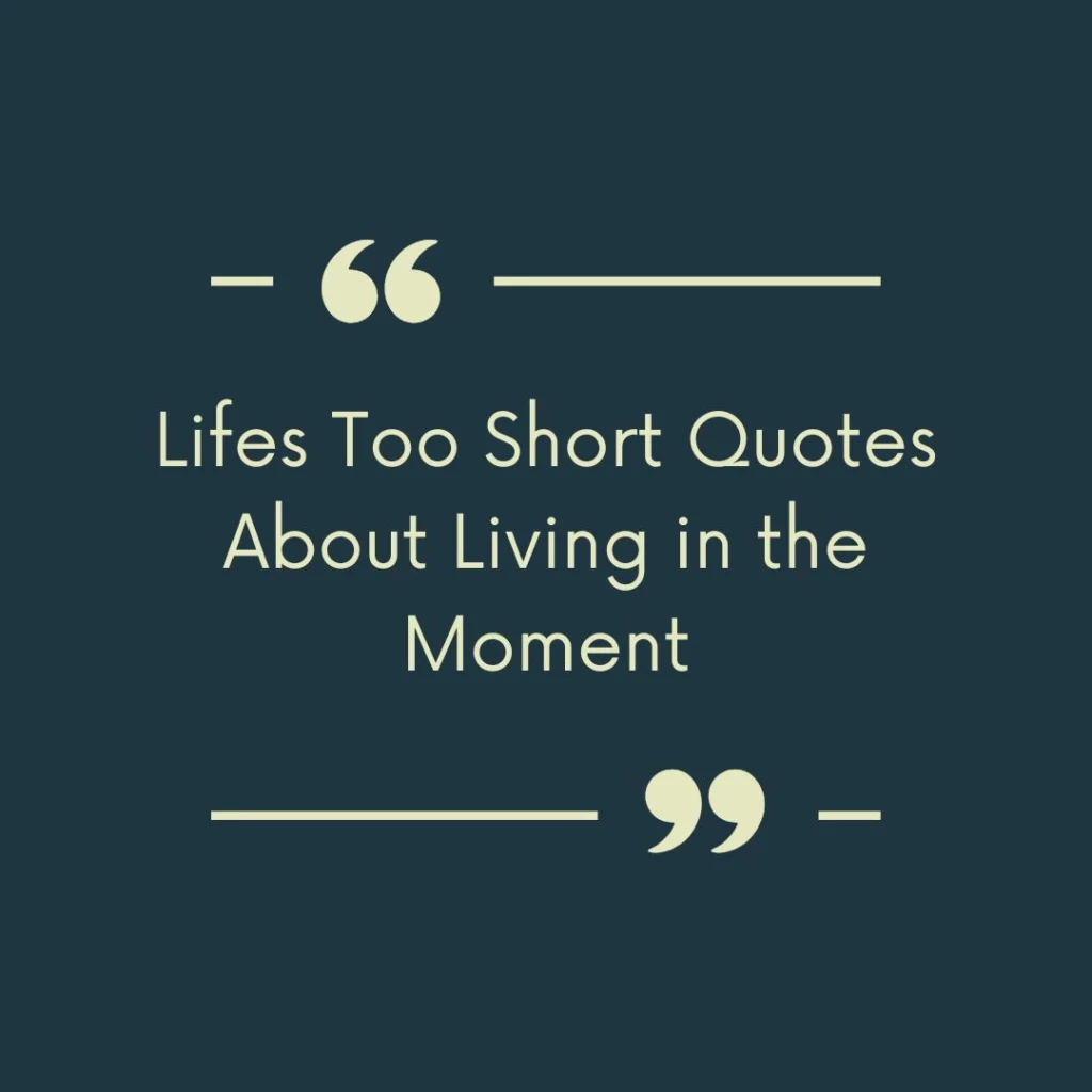 Lifes Too Short Quotes About Living in the Moment