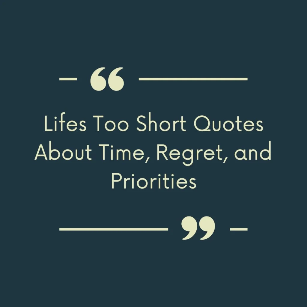 Lifes Too Short Quotes About Time, Regret, and Priorities