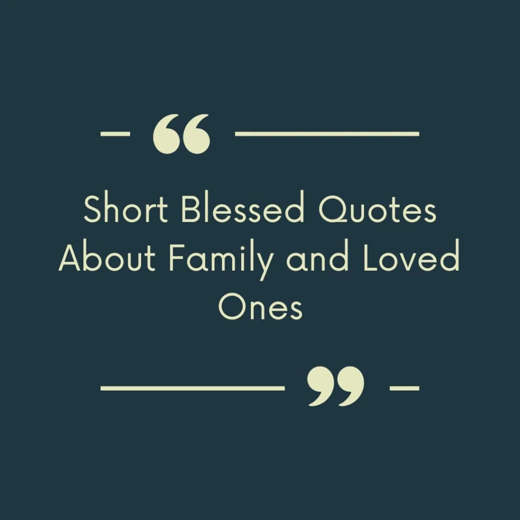 Short Blessed Quotes About Family and Loved Ones