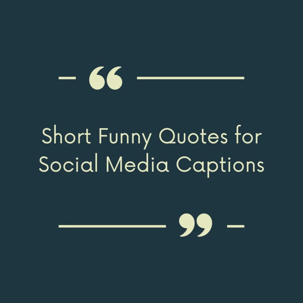 Short Funny Quotes for Social Media Captions