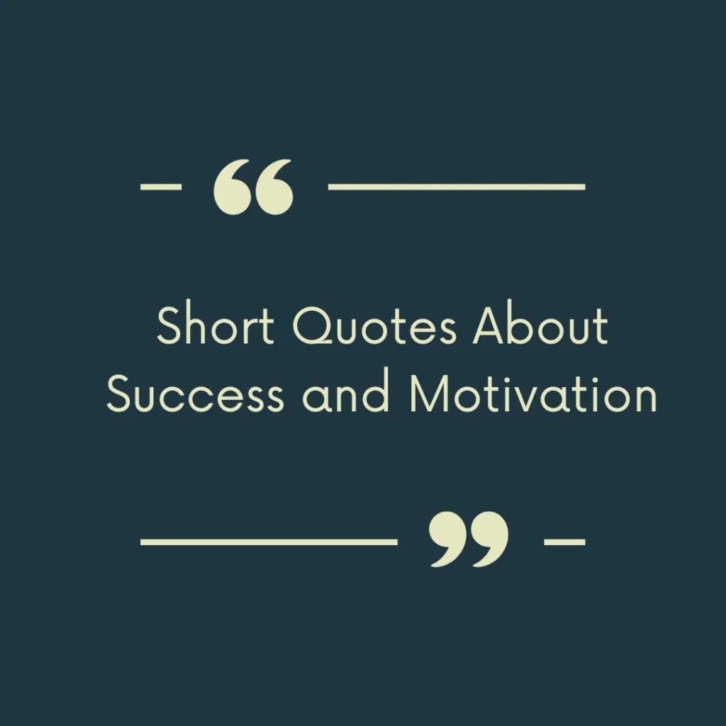 Short Quotes About Success and Motivation