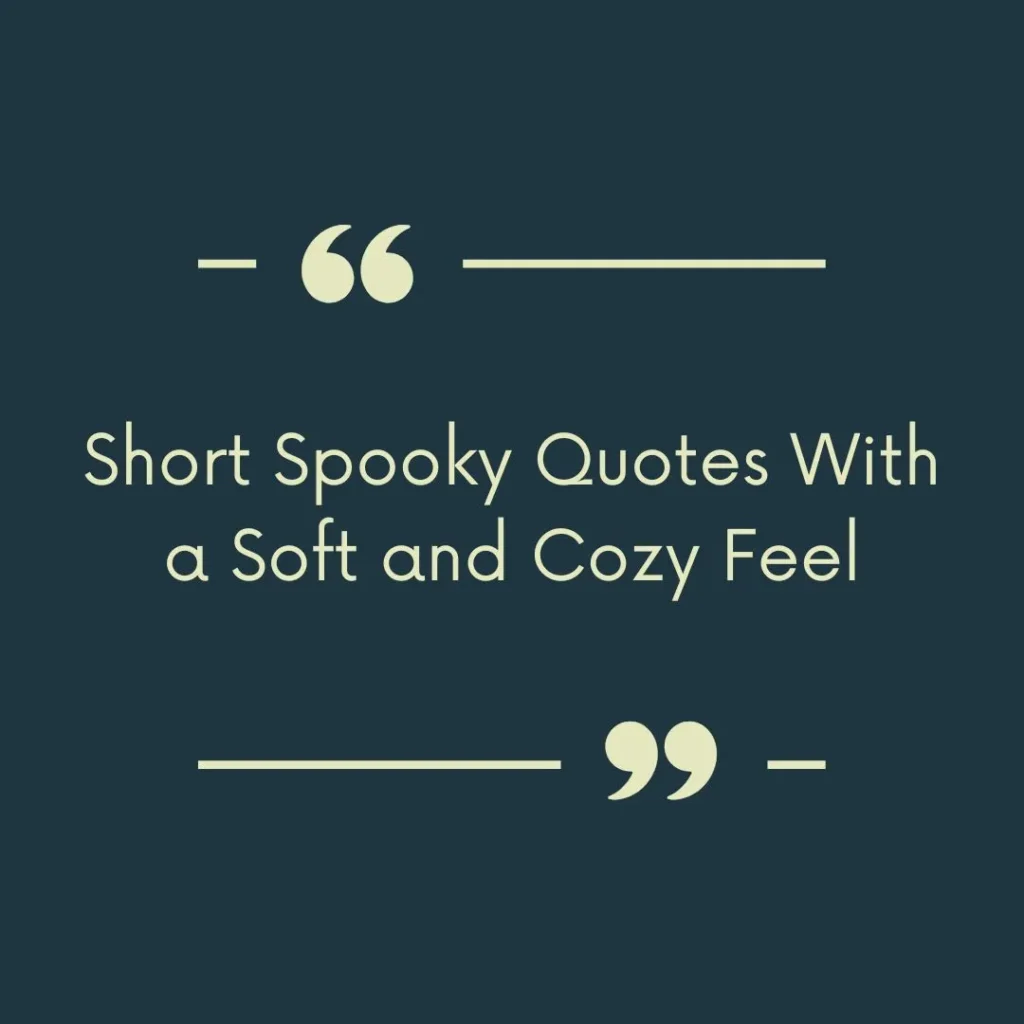 Short Spooky Quotes With a Soft and Cozy Feel