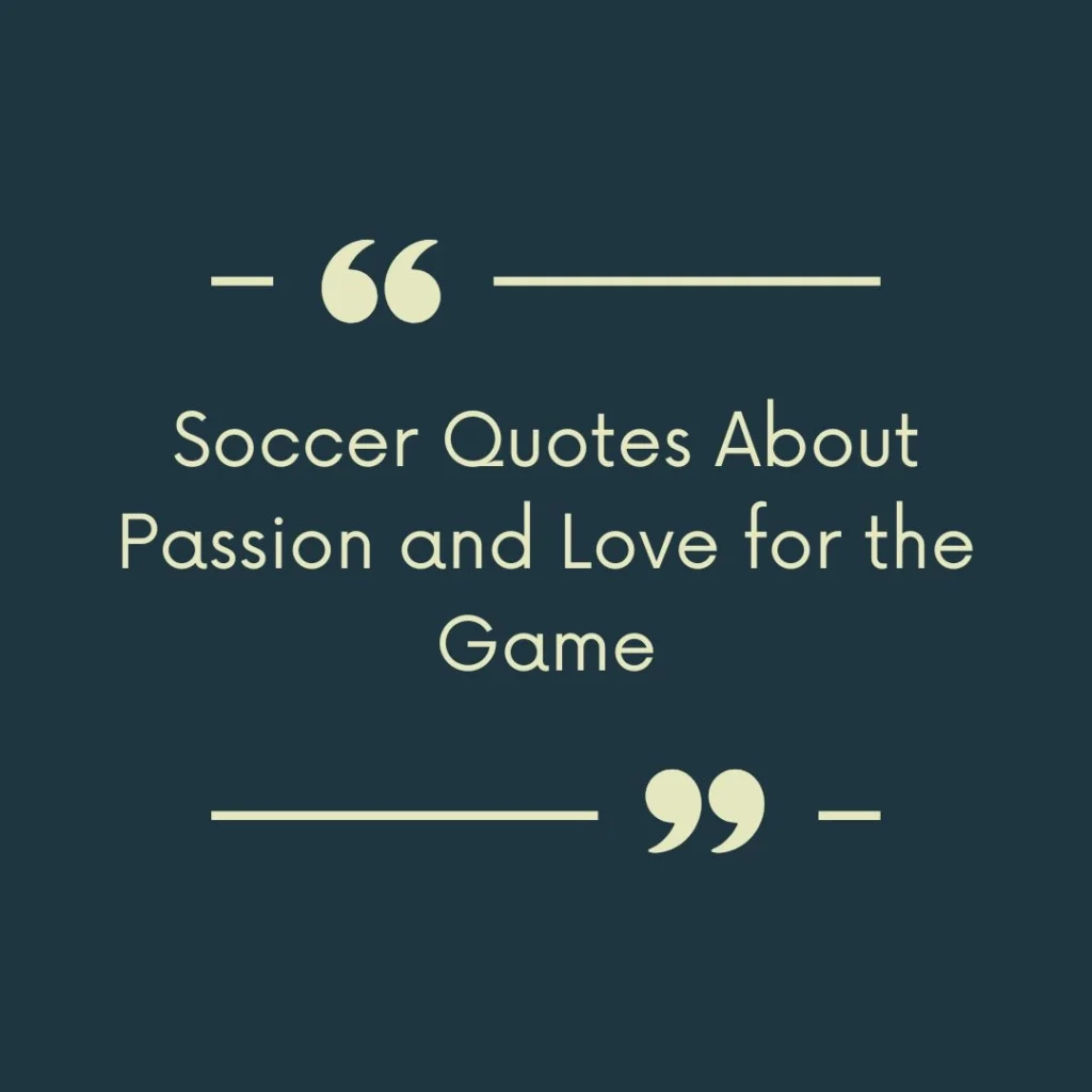 Soccer Quotes About Passion and Love for the Game