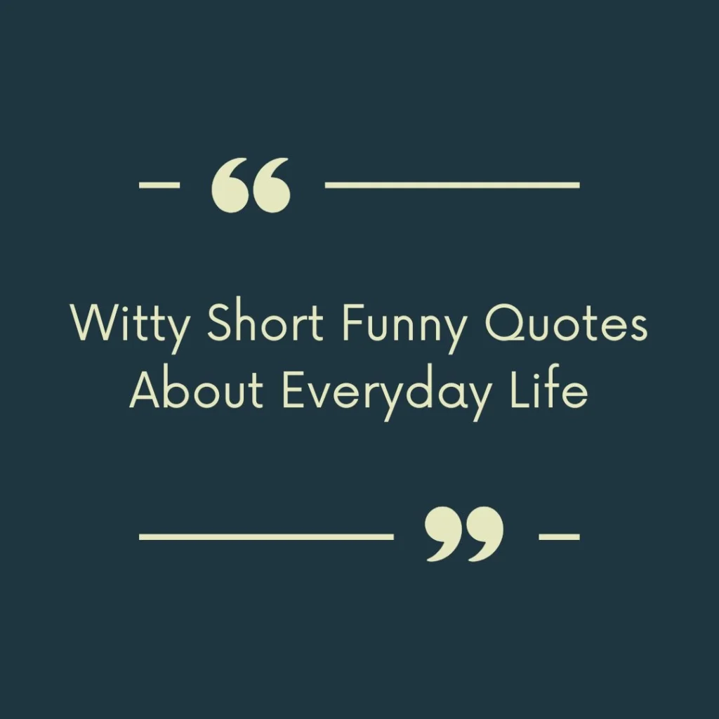 Witty Short Funny Quotes About Everyday Life