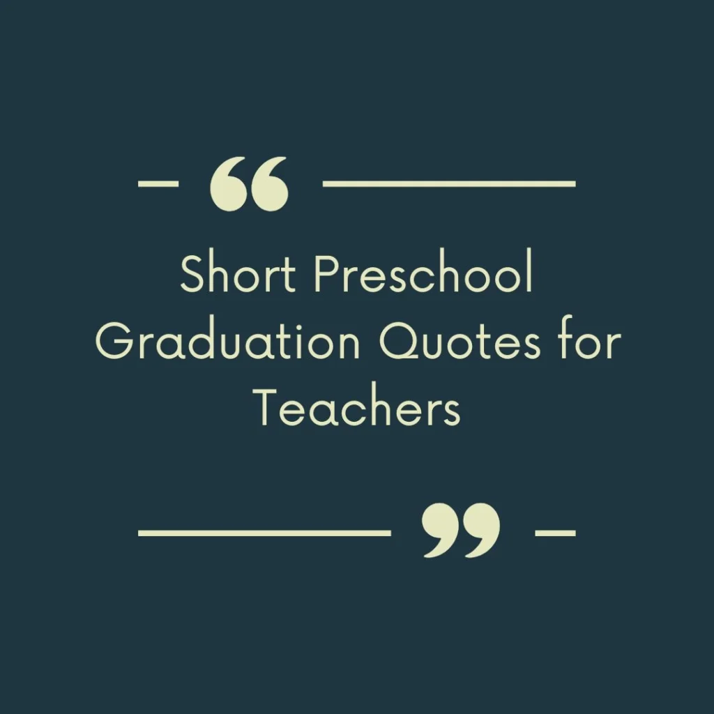 Short Preschool Graduation Quotes for Teachers