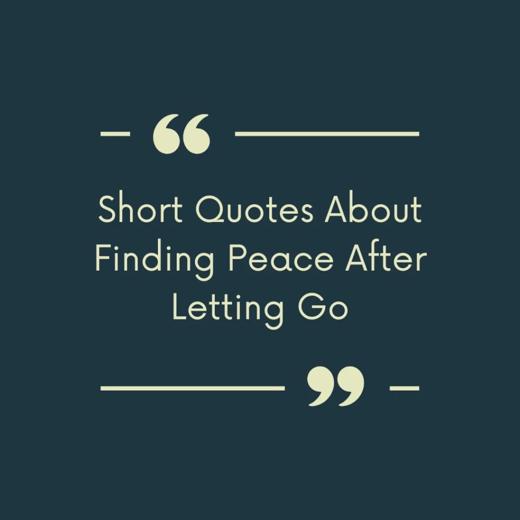 Short Quotes About Finding Peace After Letting Go